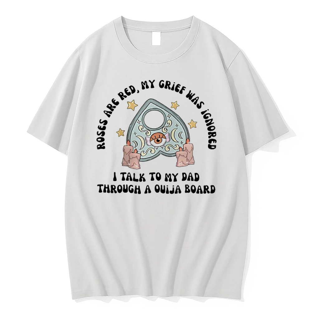 Roses Are Red My Grief Was Ignored I Talk To My Dad Through A Ouija Board Shirts