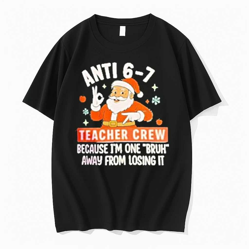 Santa Christmas Anti 6 7 Teacher Crew Because Im One Bruh Away From Losing It Shirts