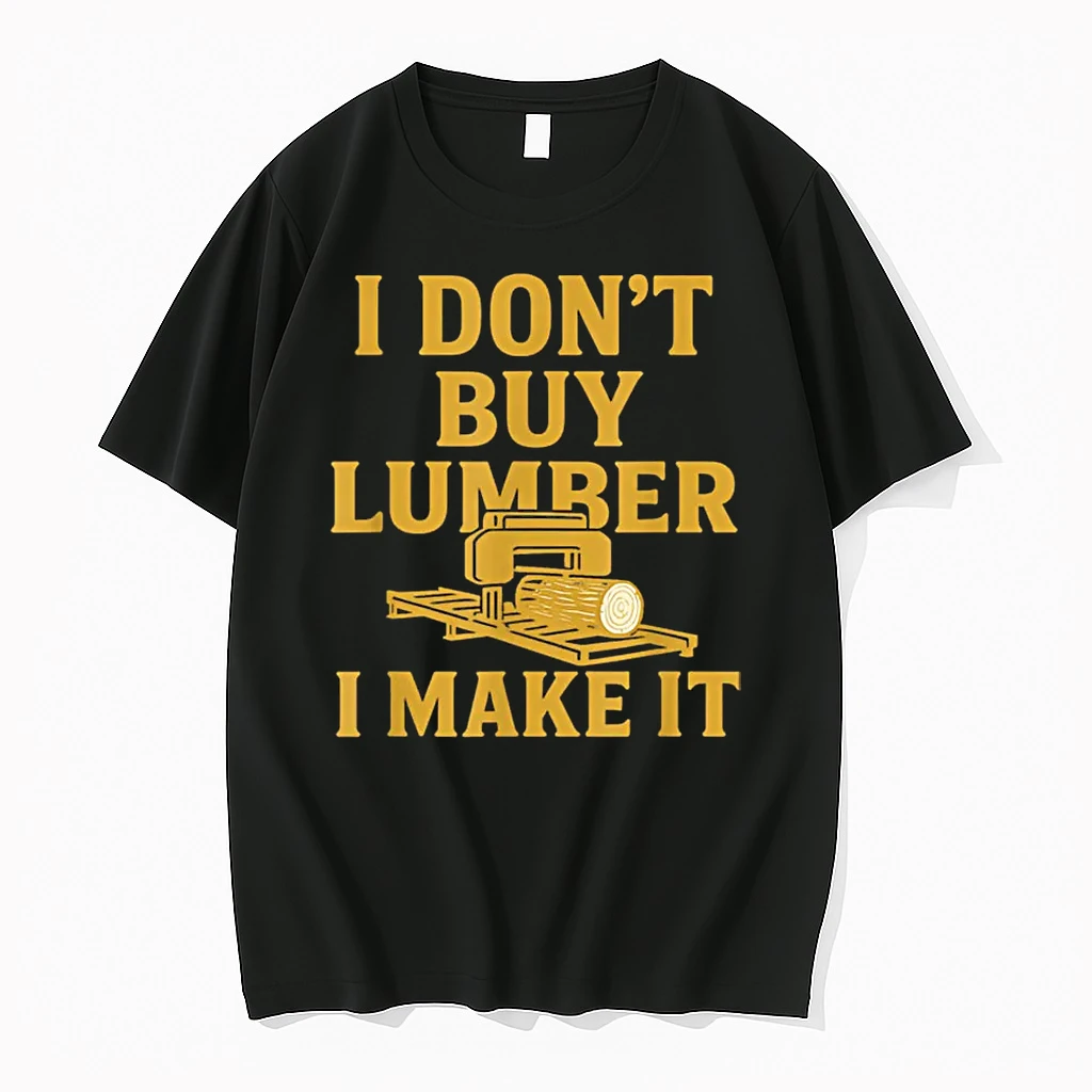 Sawmill Operator Humor I Dont Buy Wood I Make It Shirts