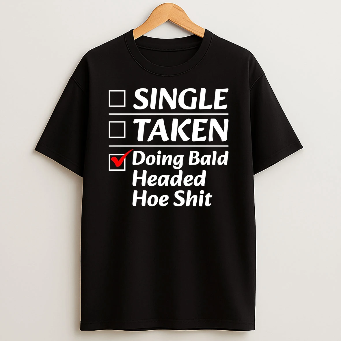 Single Taken Doing Bald Headed Hoe Shit Shirts