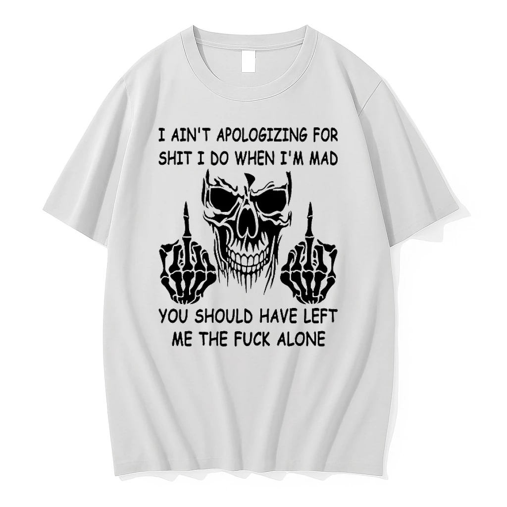 Skeleton I Aint Apologizing For Shit I Do When Im Mad You Should Have Left Me The Fuck Alone Shirts