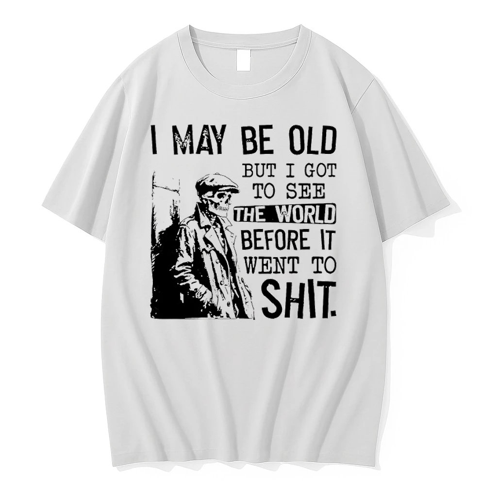 Skeleton I May Be Old But I Got To See The World Before It Went To Shit Shirts