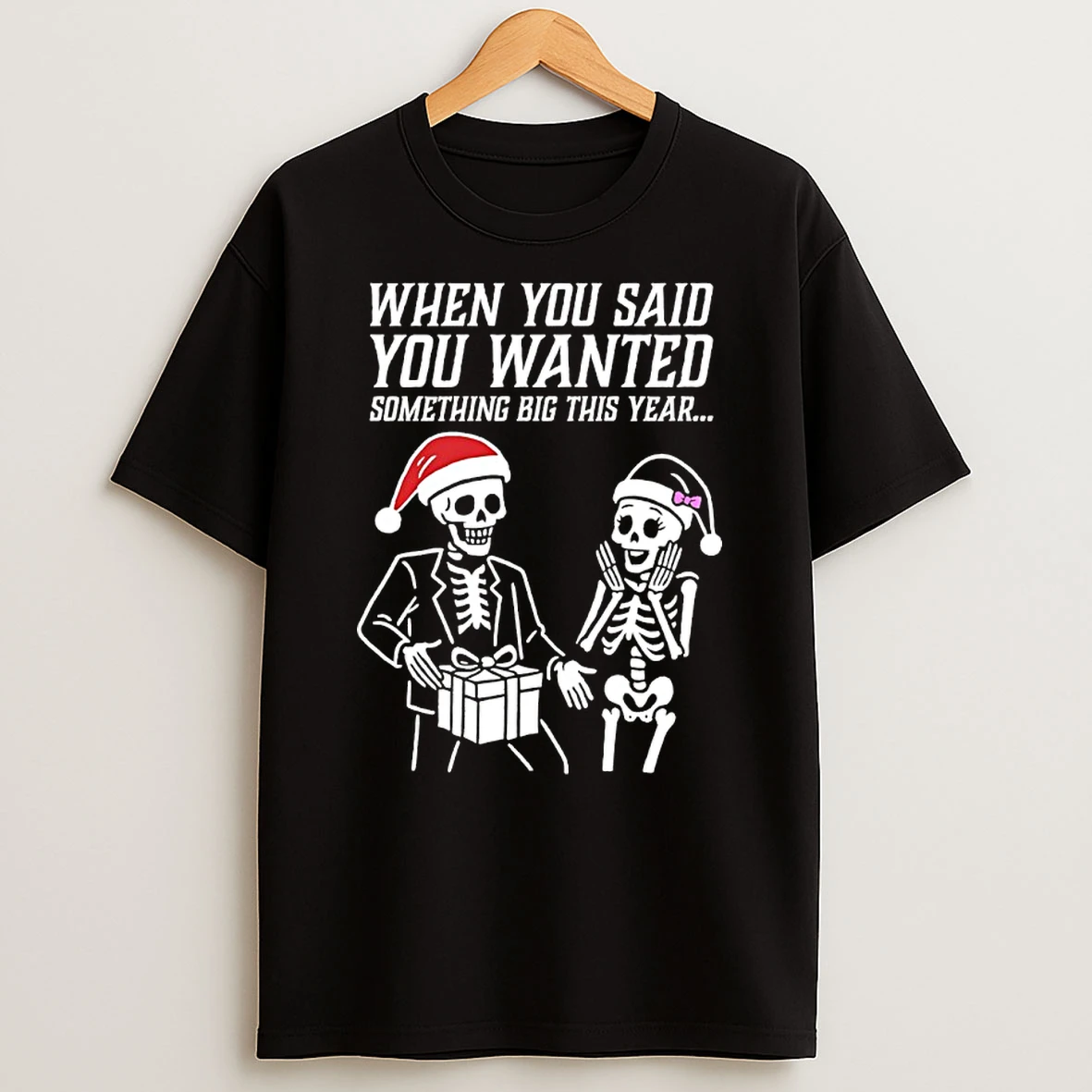 Skeleton Santa Christmas When You Said You Wanted Something Big This Year Shirts