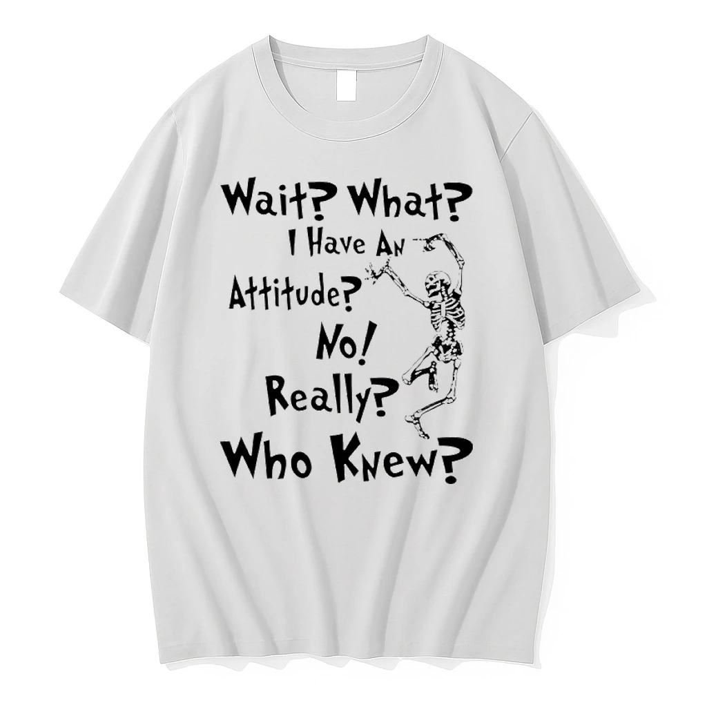 Skeleton Dance Wait What I Have An Attitude No Really Who Knew Shirts