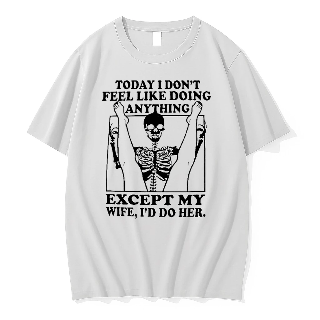 Skeleton Today I Dont Feel Like Doing Anything Except For My Wife Ill Do Her Shirts