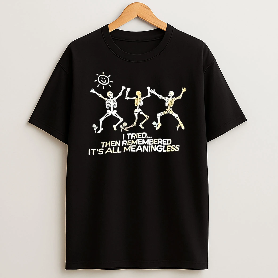 Skeletons I Tried Then Remembered Its All Meaningless Shirts