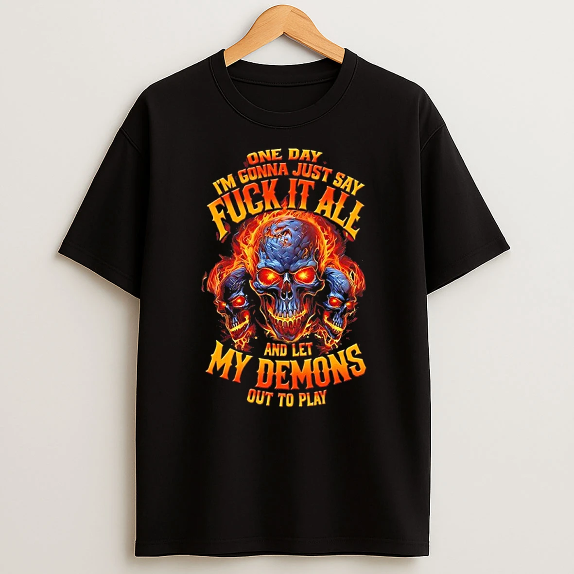 Skull Flame One Day Im Gonna Just Say Fuck It All And Let My Demons Out To Play Shirts
