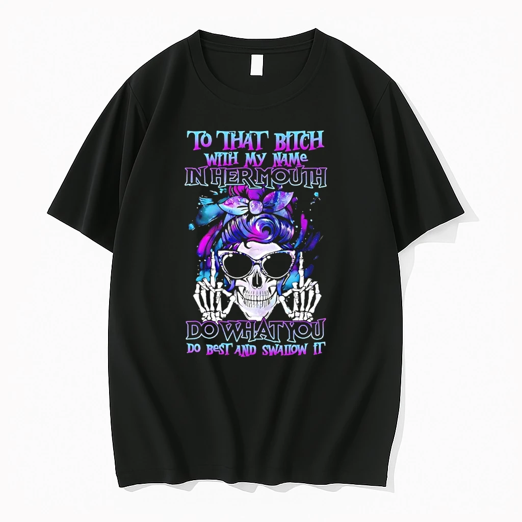 Skull Hair To That Bitch With My Name In Her Mouth Do What You De Best And Swallow It Shirts