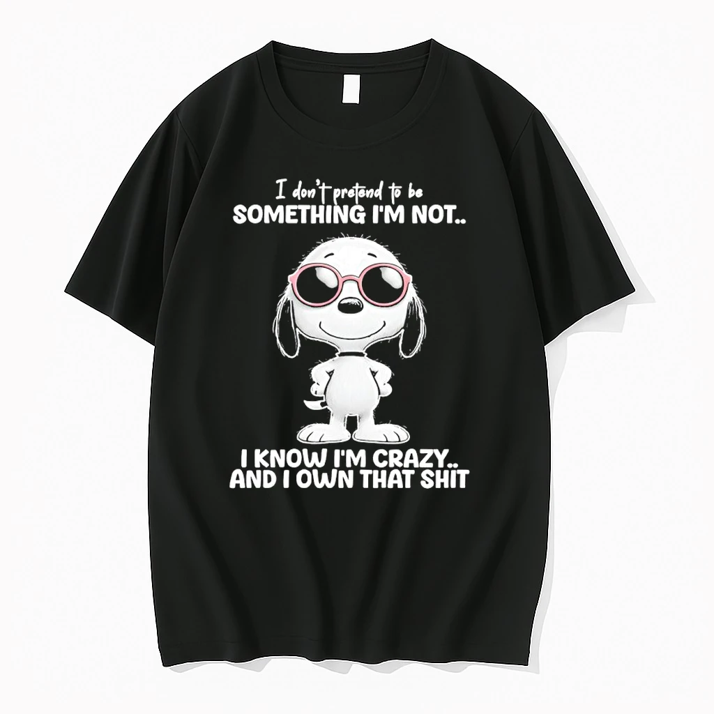 Snoopy I Dont Pretend To Be Something Im Not I Know Im Crazy And I Own That Shit Shirts