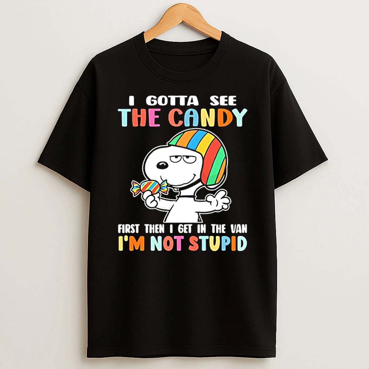 Snoopy I Gotta See The Candy First Then I Get In The Van Im Not Stupid Shirts