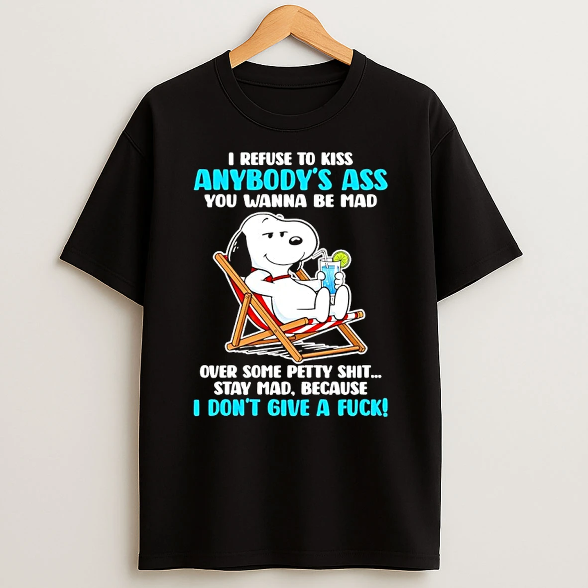 Snoopy I Refuse To Kiss Anybodys Ass You Wanna Be Mad Over Some Petty Shit Shirts