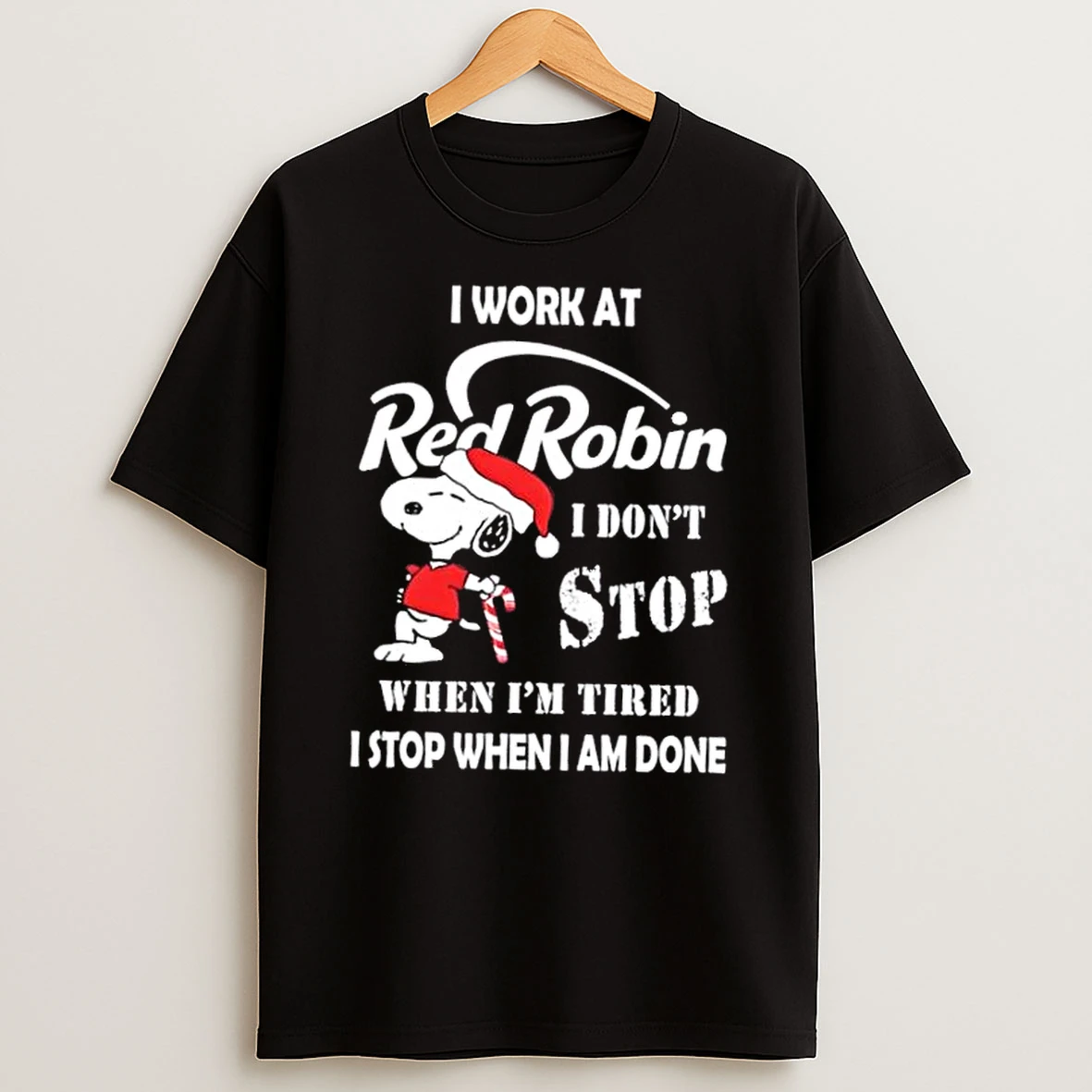 Snoopy I Work At Red Robin I Dont Stop When Im Tired I Stop When I Am Done Christmas Shirts