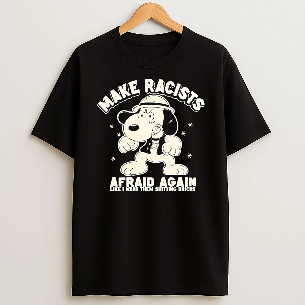 Snoopy Make Racists Afraid Again Like I Want Them Shitting Bricks Shirts