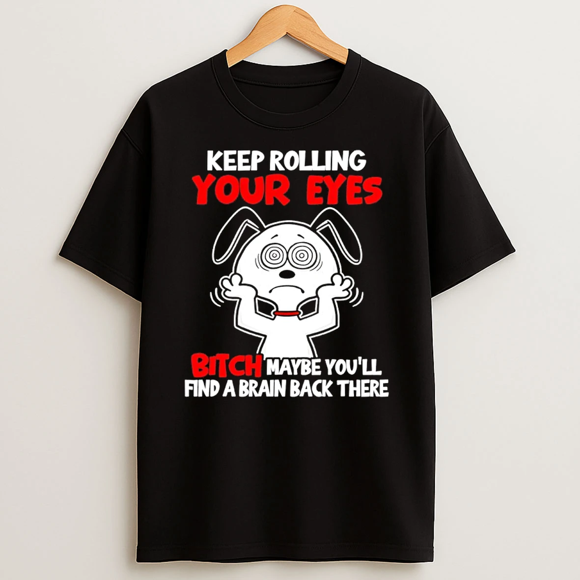 Snoopy Keep Rolling Your Eyes Bitch Maybe Youll Find A Brain Back There Shirts