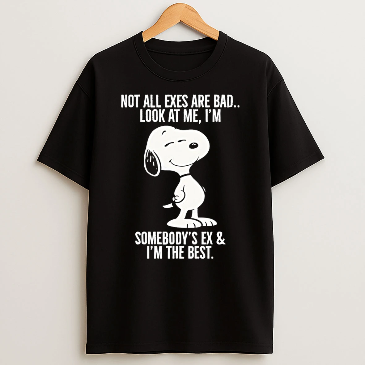 Snoopy Not All Exes Are Bad Look At Me Im Somebodys Ex And Im The Best Shirts