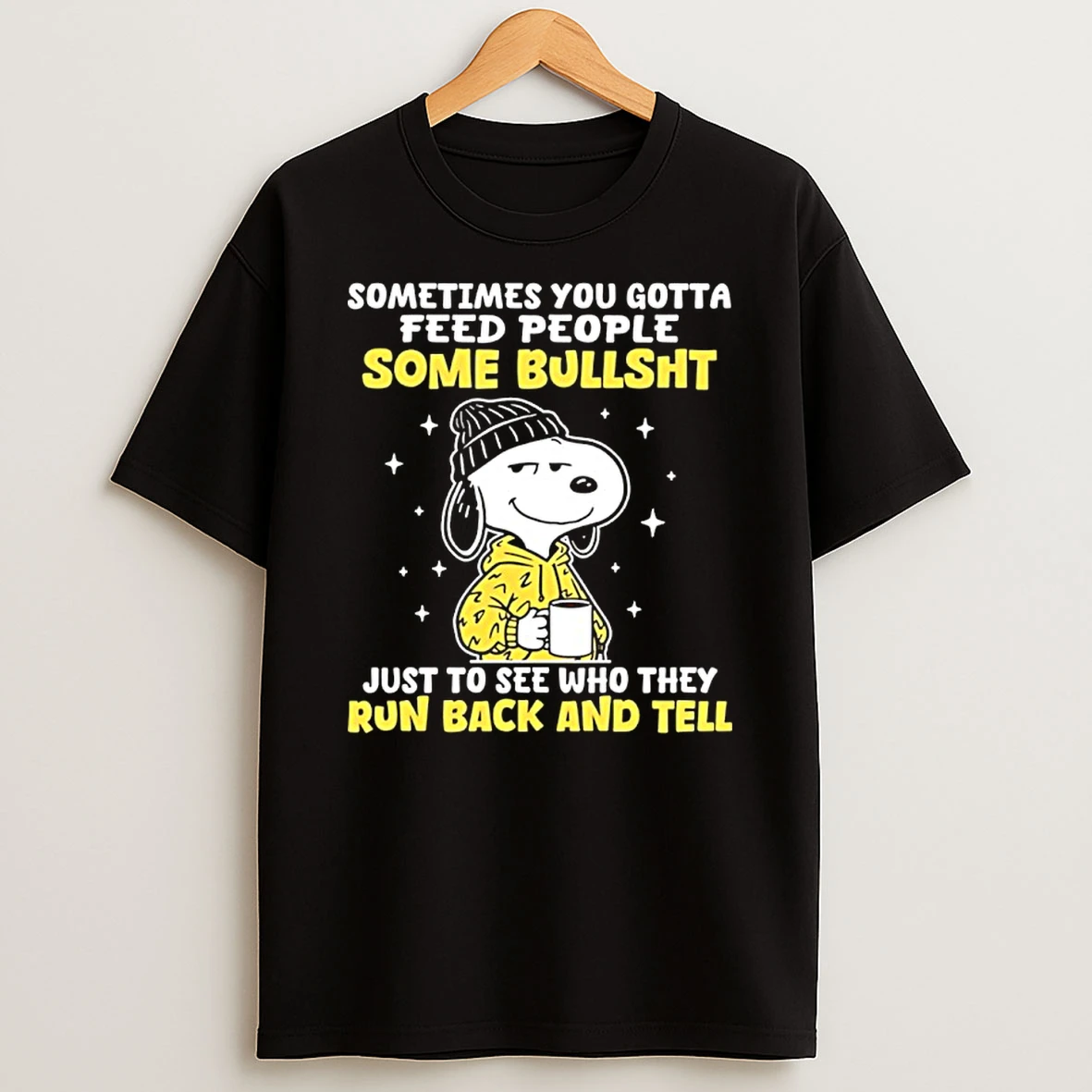Snoopy Sometimes You Gotta Feed People Some Bullsht Just To See Who They Run Back And Tell Shirts