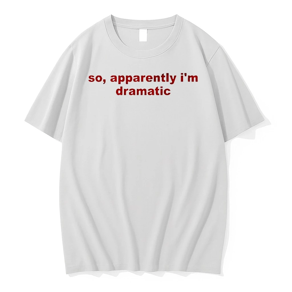 So Apparently Im Dramatic Shirts