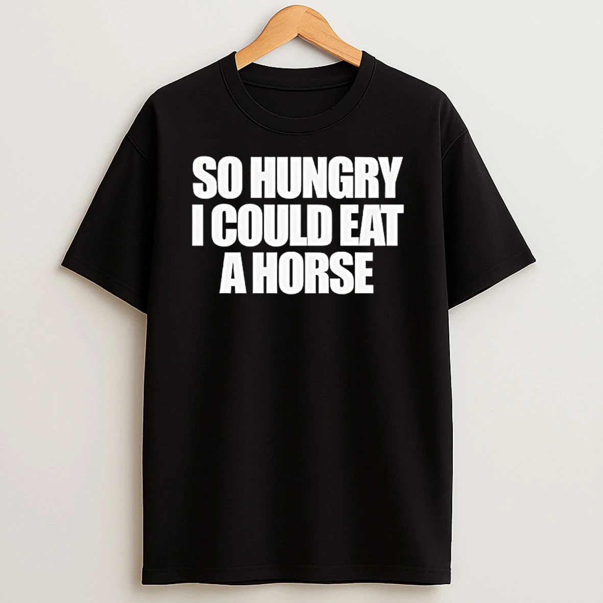 So Hungry I Could Eat A Horse Shirts