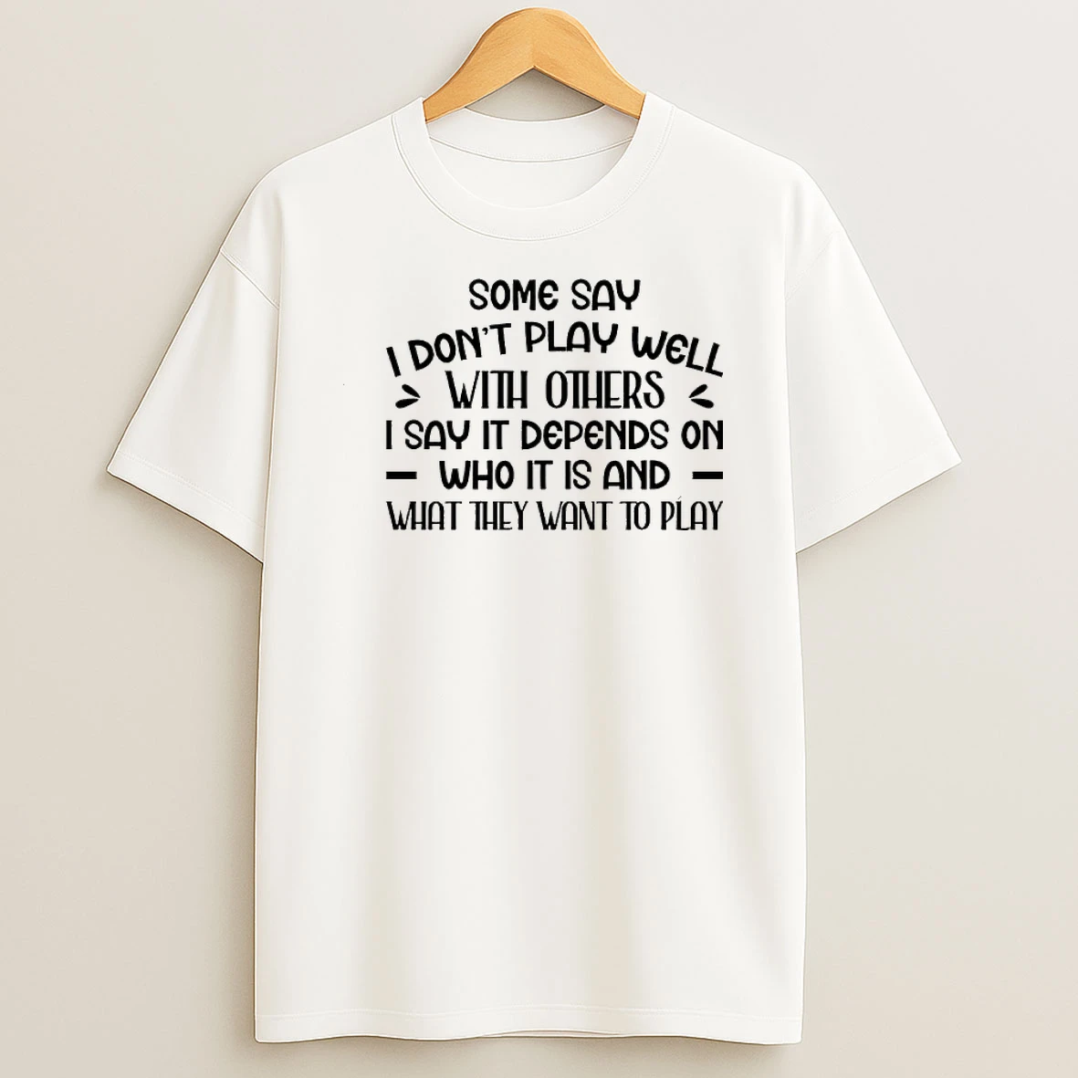 Some Say I Dont Play Well With Others I Say It Depends On Who It Is And What They Want To Play Shirts
