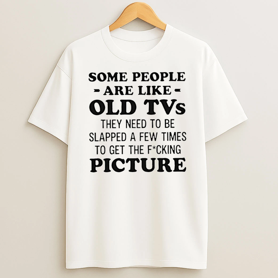 Some People Are Like Old Tvs They Need To Be Slapped A Few Times Shirts