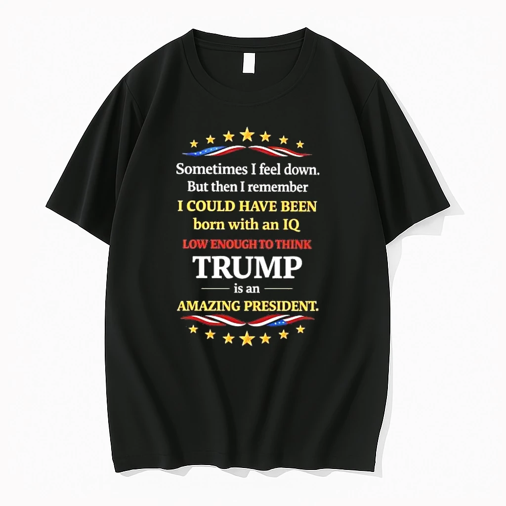 Sometime I Feel Down I Could Have Been Born Iq Low Enough Love Trump Shirts