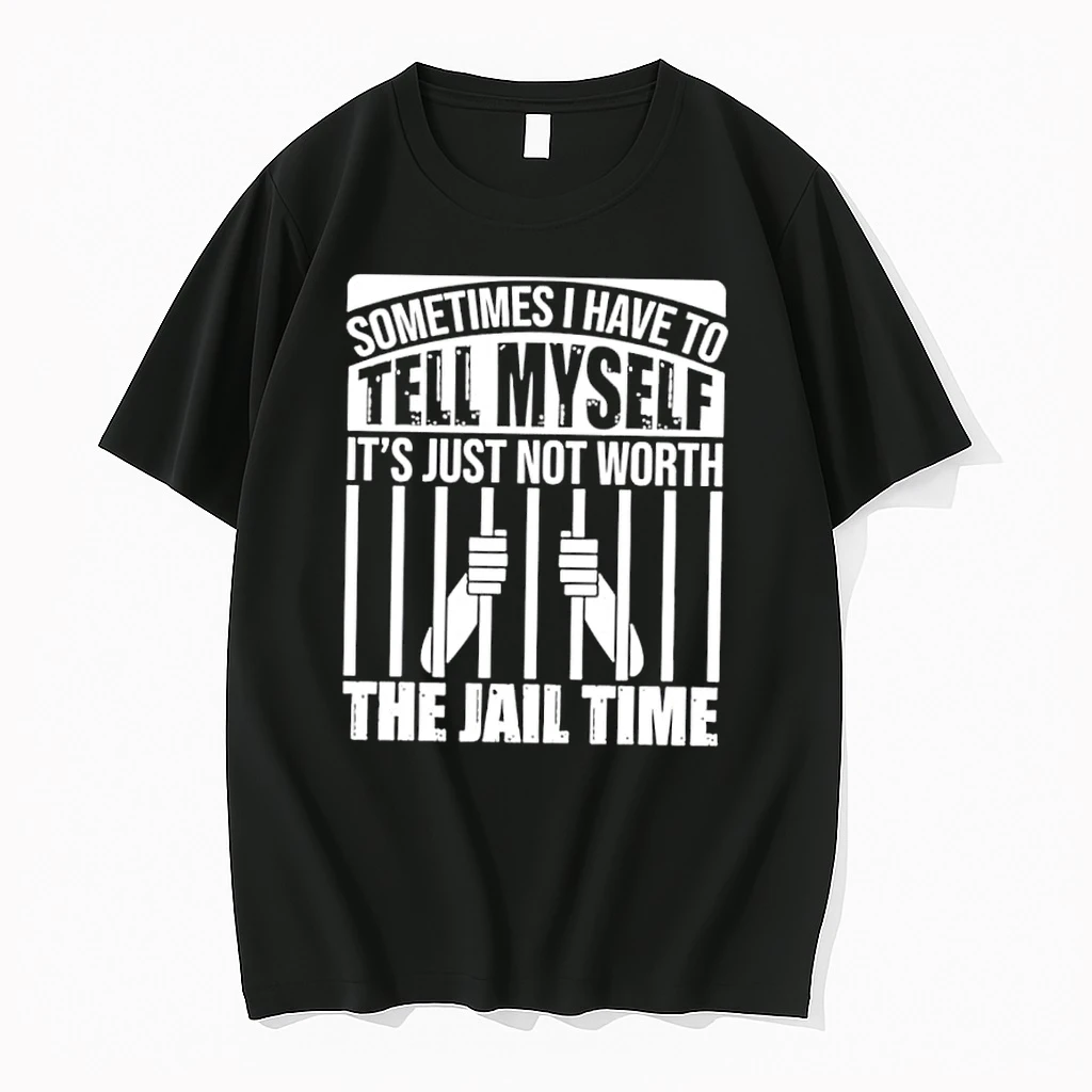 Sometimes I Have To Tell Myself Its Just Not Worth The Jail Time Shirts