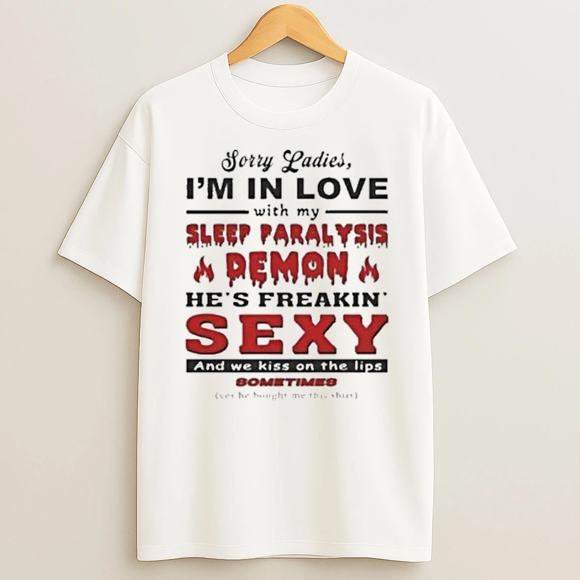 Sorry Im In Love With My Sleep Paralysis Demon Hes Freakin Sexy And We Kiss On The Lips Sometimes Shirts
