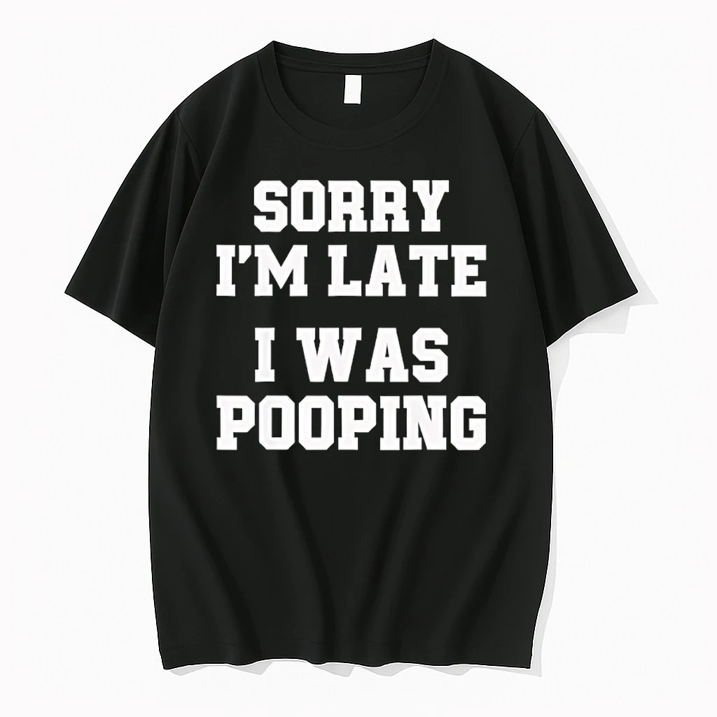 Sorry Im Late I Was Pooping Funny Shirts