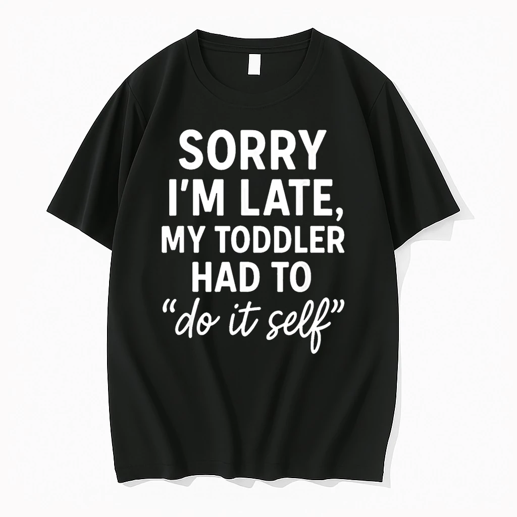 Sorry Im Late My Toddler Had To Do It Self Mom Dad Shirts