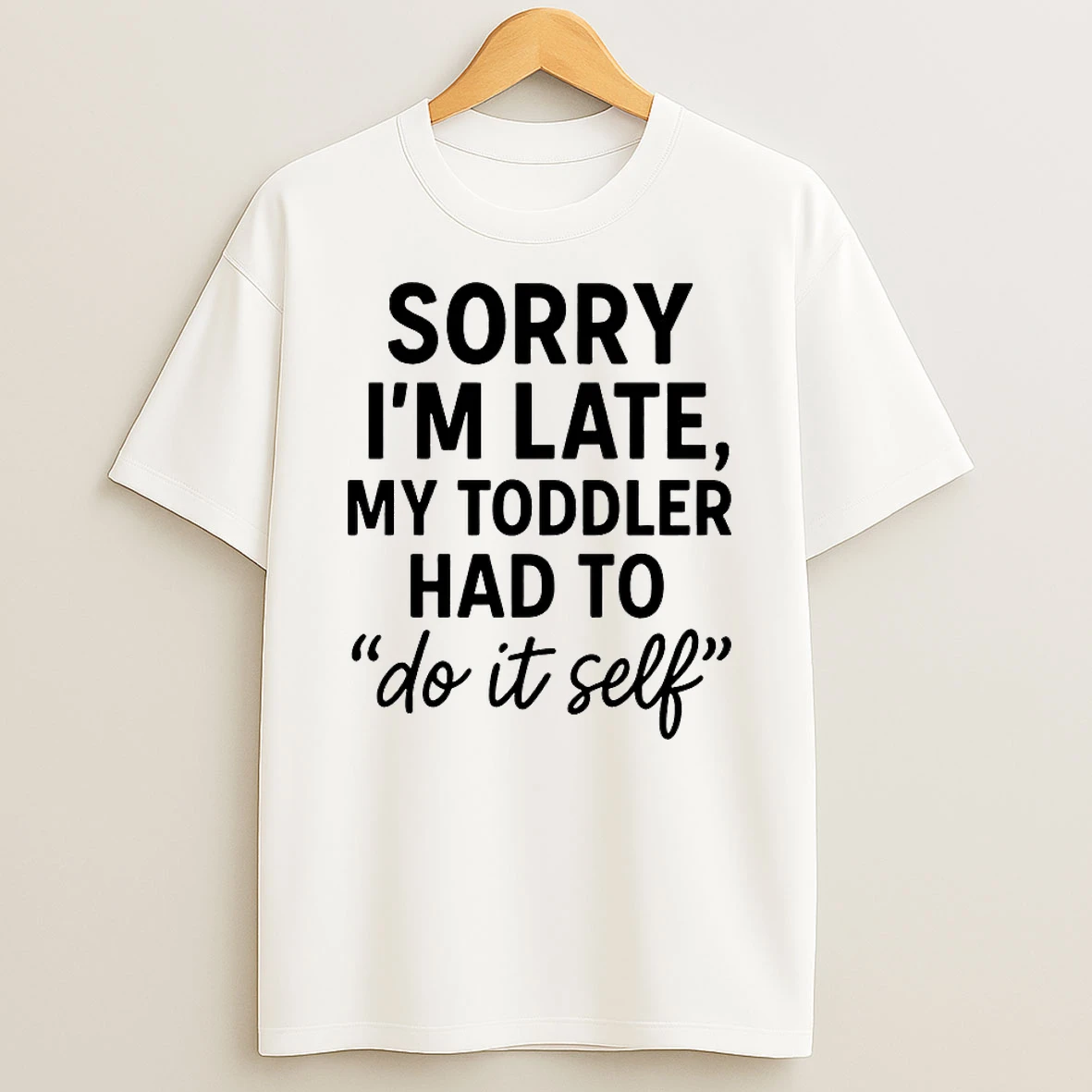Sorry Im Late Toddler Do It Self Shirts