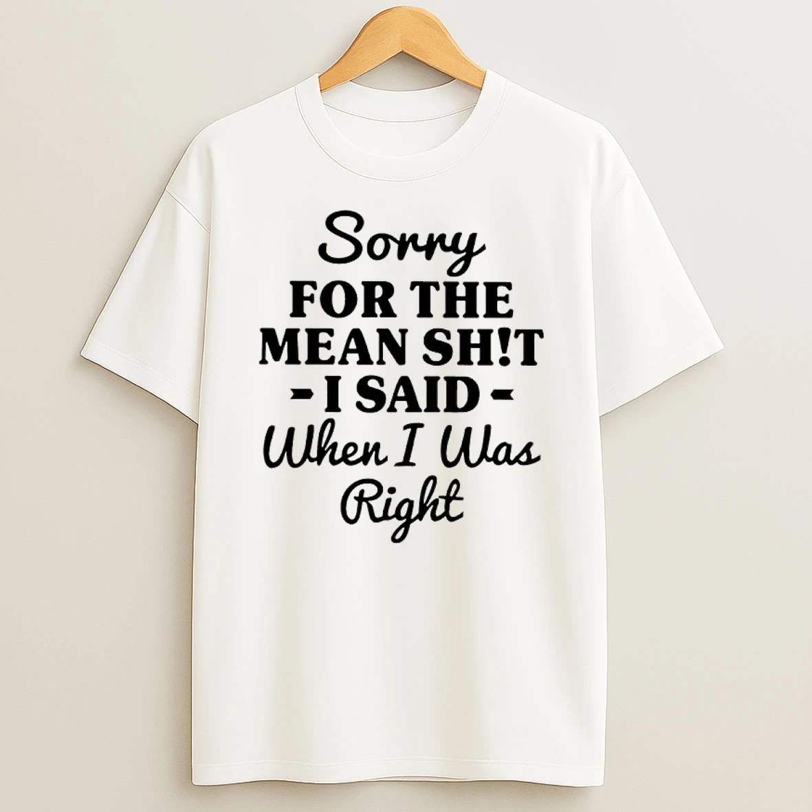Sorry For The Mean Shit I Said When I Was Right Shirts