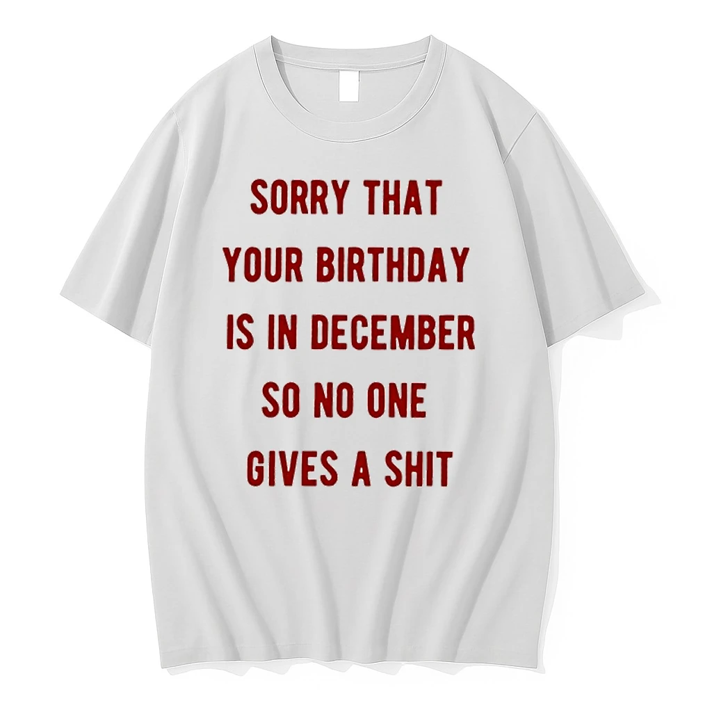 Sorry That Your Birthday Is In December So No One Gives A Shit Shirts