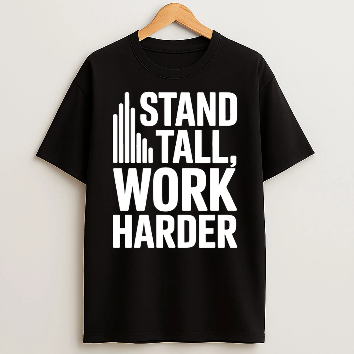 Stand Tall Work Harder Shirts