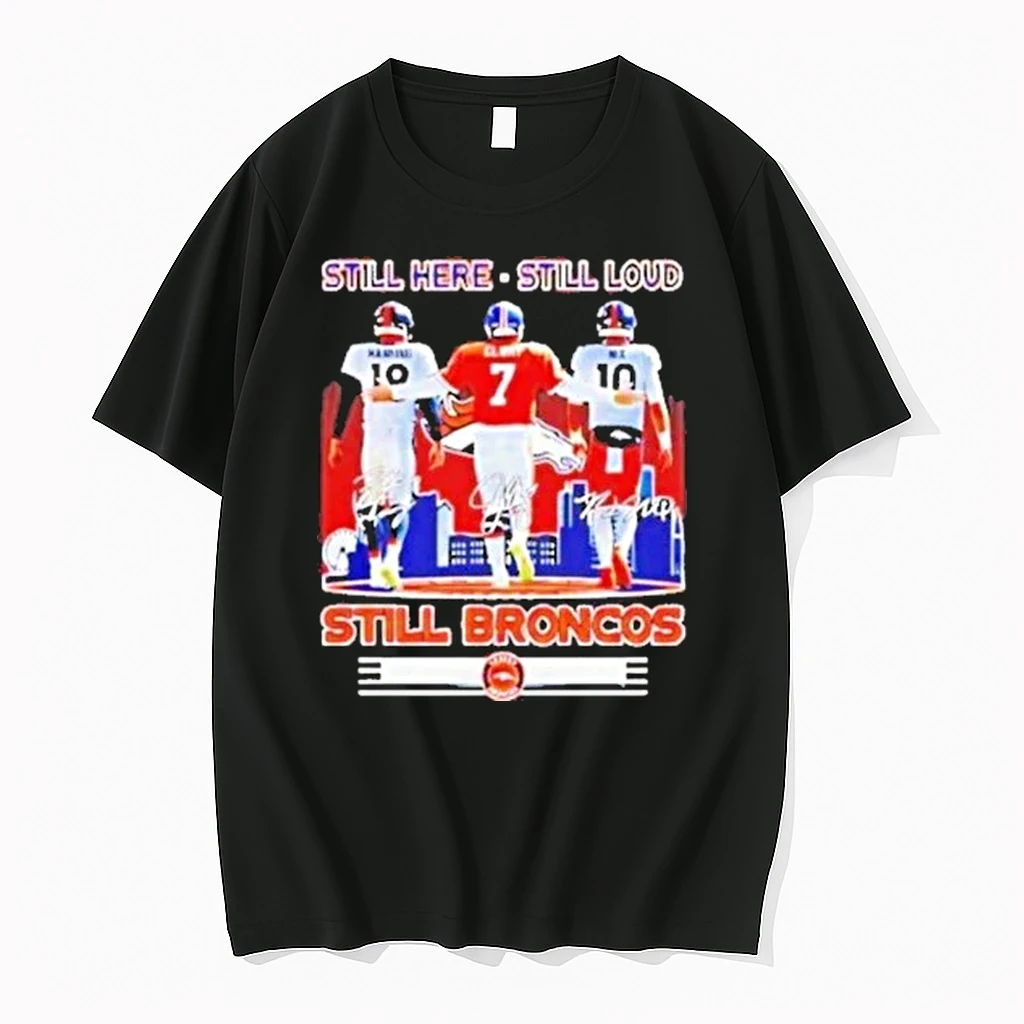 Still Here Still Loud Still Denver Broncos Players Signatures Shirts