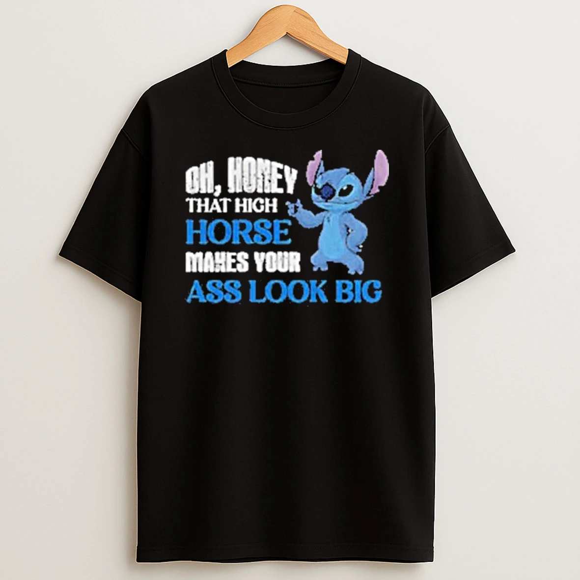Stitch Oh Honey That High Horse Makes Your Ass Look Big Shirts