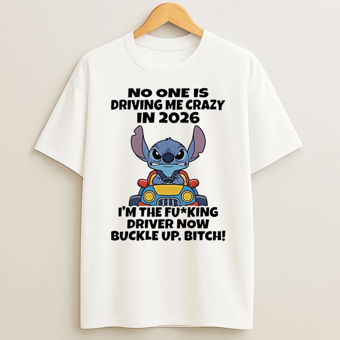 Stitch No One Is Driving Me Crazy In 2026 Im The Fucking Driver Now Buckle Up Bitch Shirts