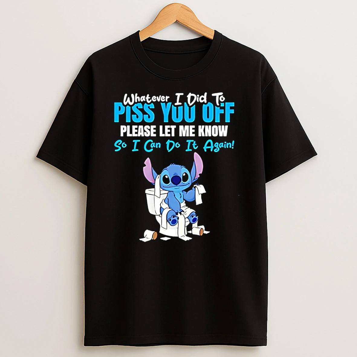Stitch Whatever I Did To Piss You Off Please Let Me Know So I Can Do It Again Shirts