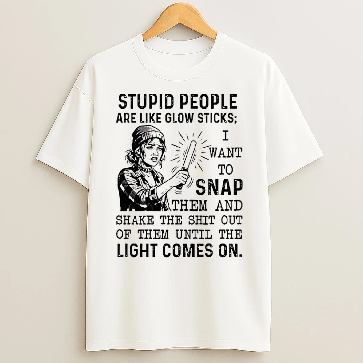 Stupid People Are Like Glow Sticks I Want To Snap Shirts