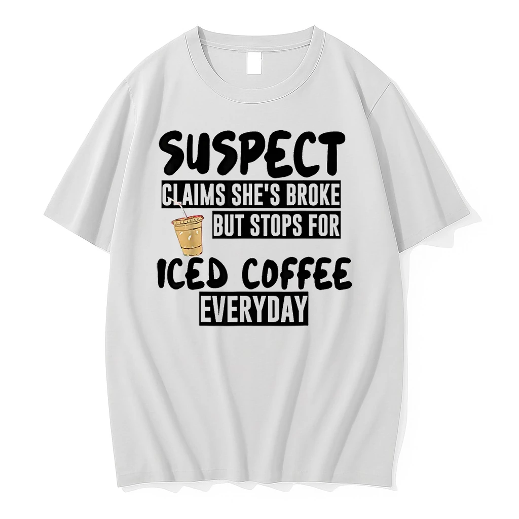 Suspect Claims Shes Broke But Stops For Iced Coffee Everyday Shirts