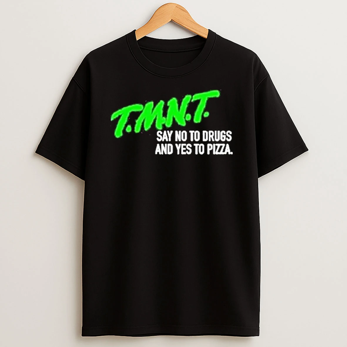T M N T Say No To Drugs And Yes To Pizza Shirts