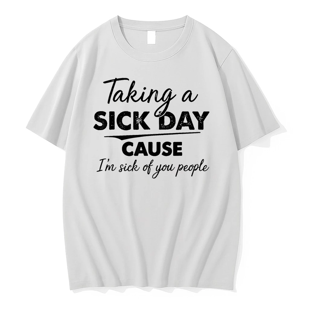 Taking A Sick Day Cause Im Sick Of You People Funny Quotes Shirts