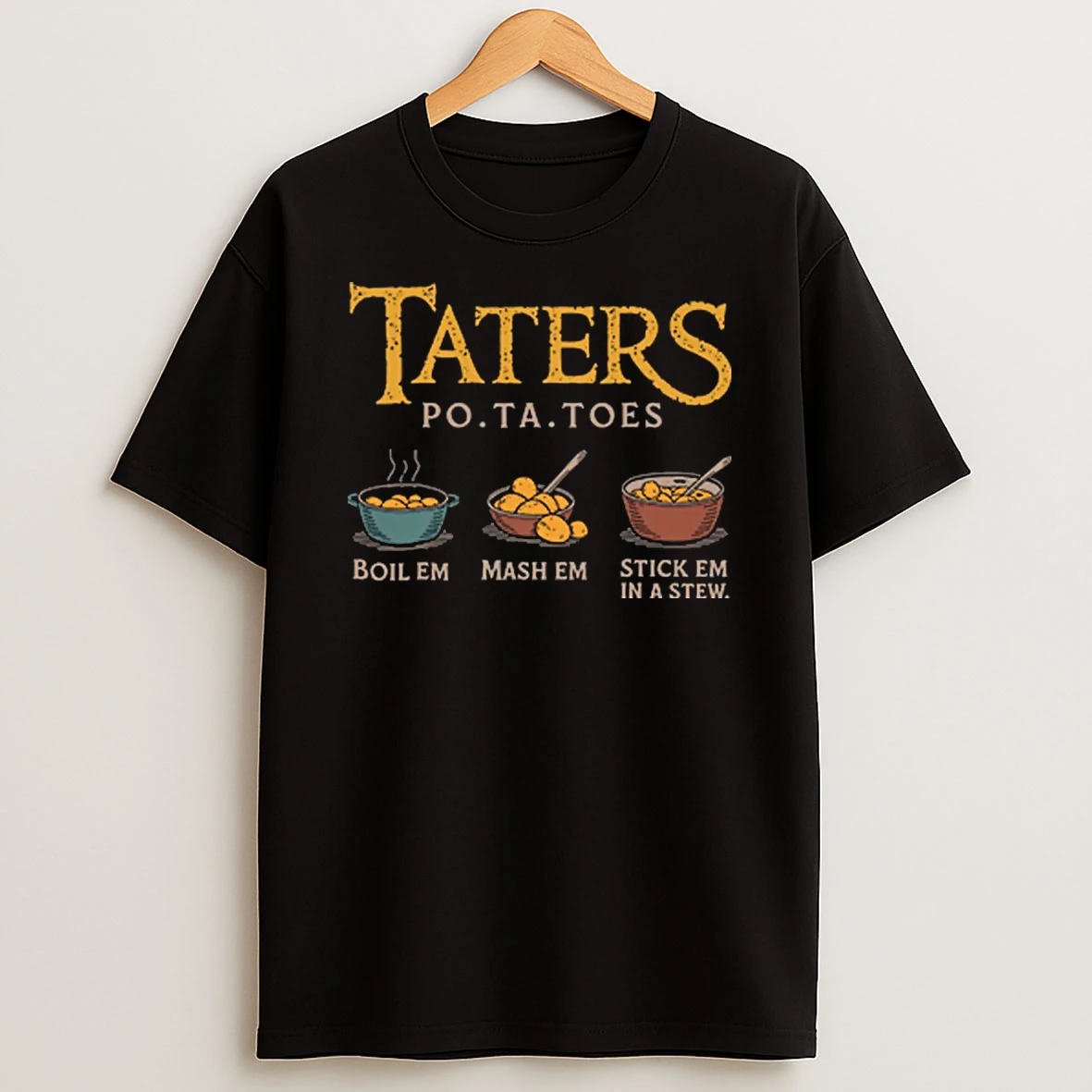 Taters Po Ta Toes Boil Em Mash Em Stick Em In A Stew Shirts