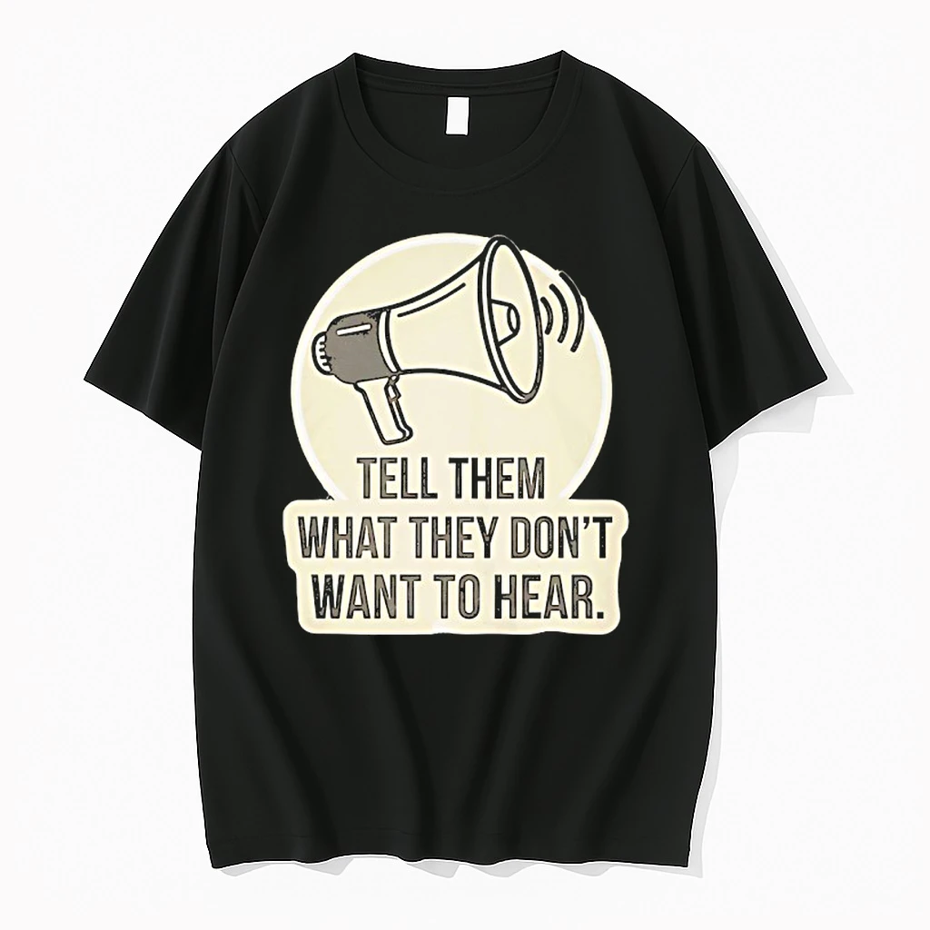 Tell Them What They Dont Want To Hear Shirts