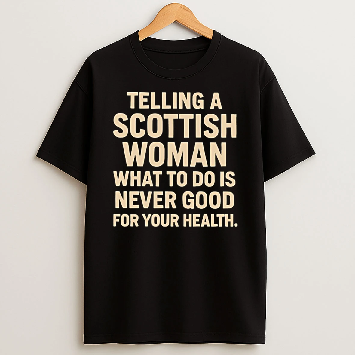 Telling A Scottish Woman What To Do Is Never Good For Your Health Shirts