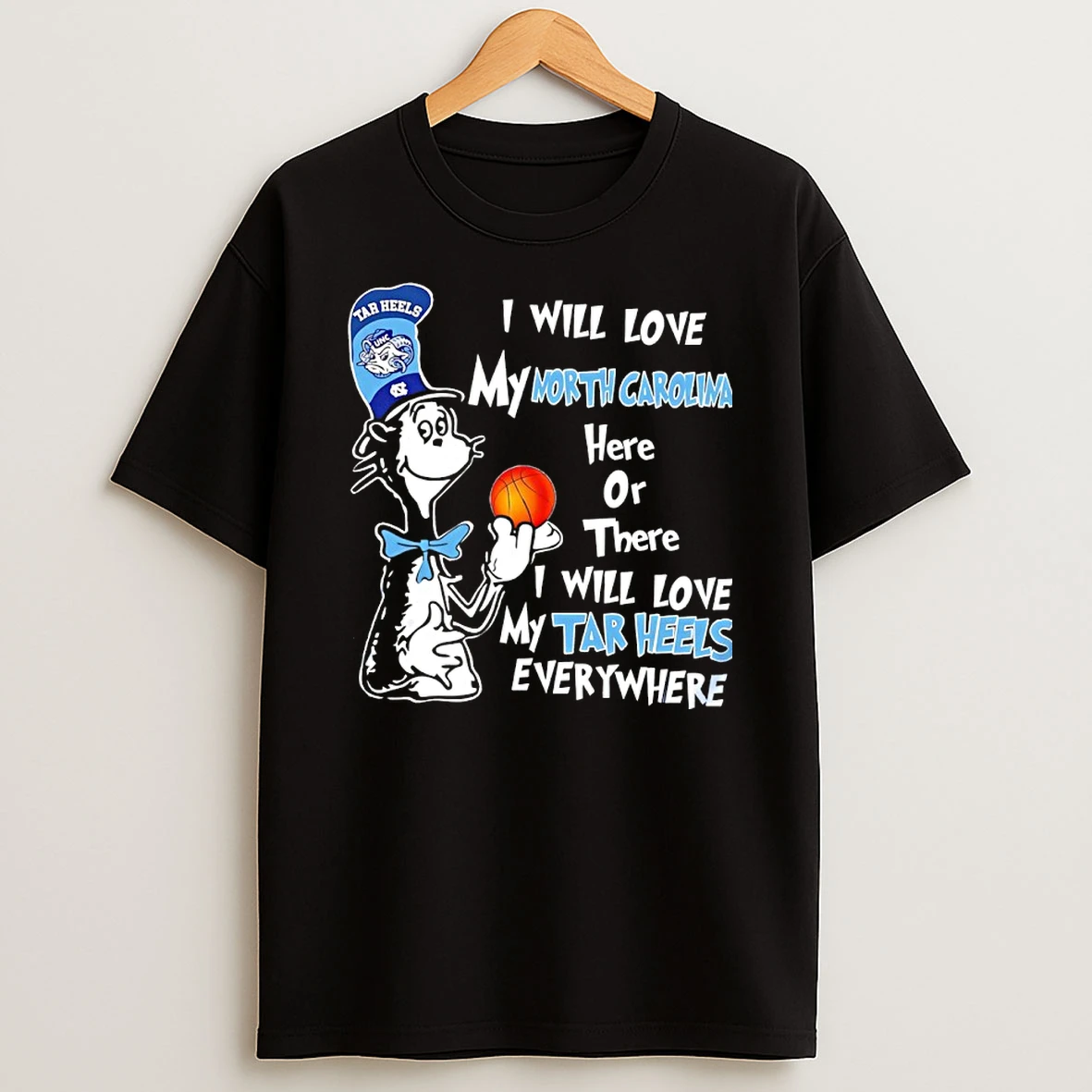 The Cat In The Hat I Will Love My North Carolina Here Or There I Will Love My Tar Heels Everywhere Shirts