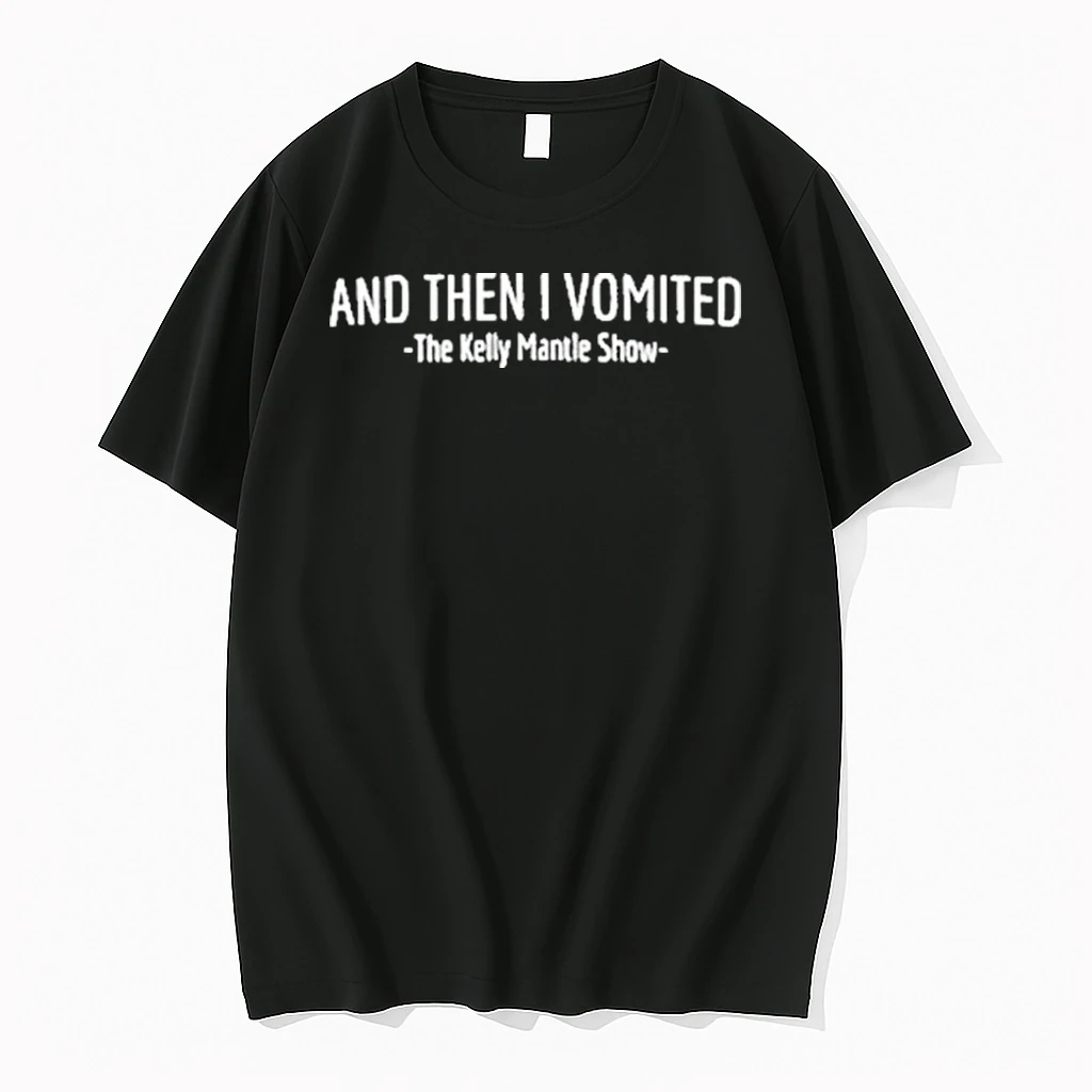 The Kelly Mantle Show And Then I Vomited Shirts