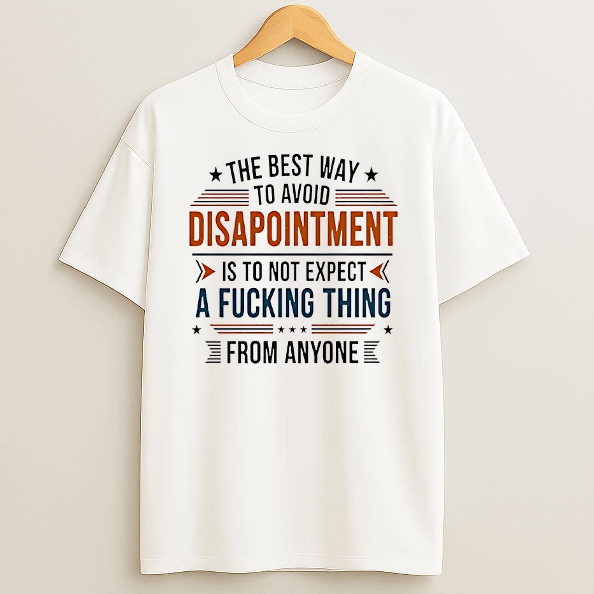The Best Way To Avoid Disappointment Is To Not Expect A Fucking Thing Shirts