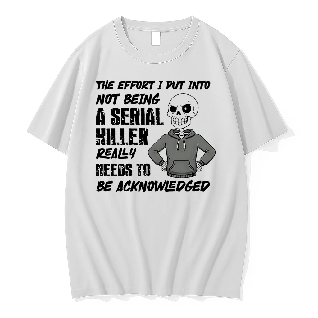 The Effort I Put Into Not Being A Serial Killer Really Needs To Be Acknowledged Skeleton Shirts