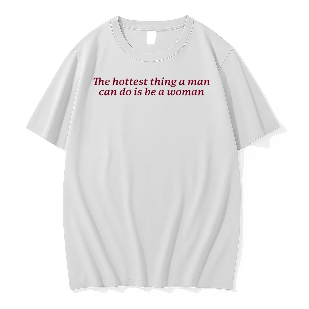 The Hottest Thing A Man Can Do Is Be A Woman Shirts