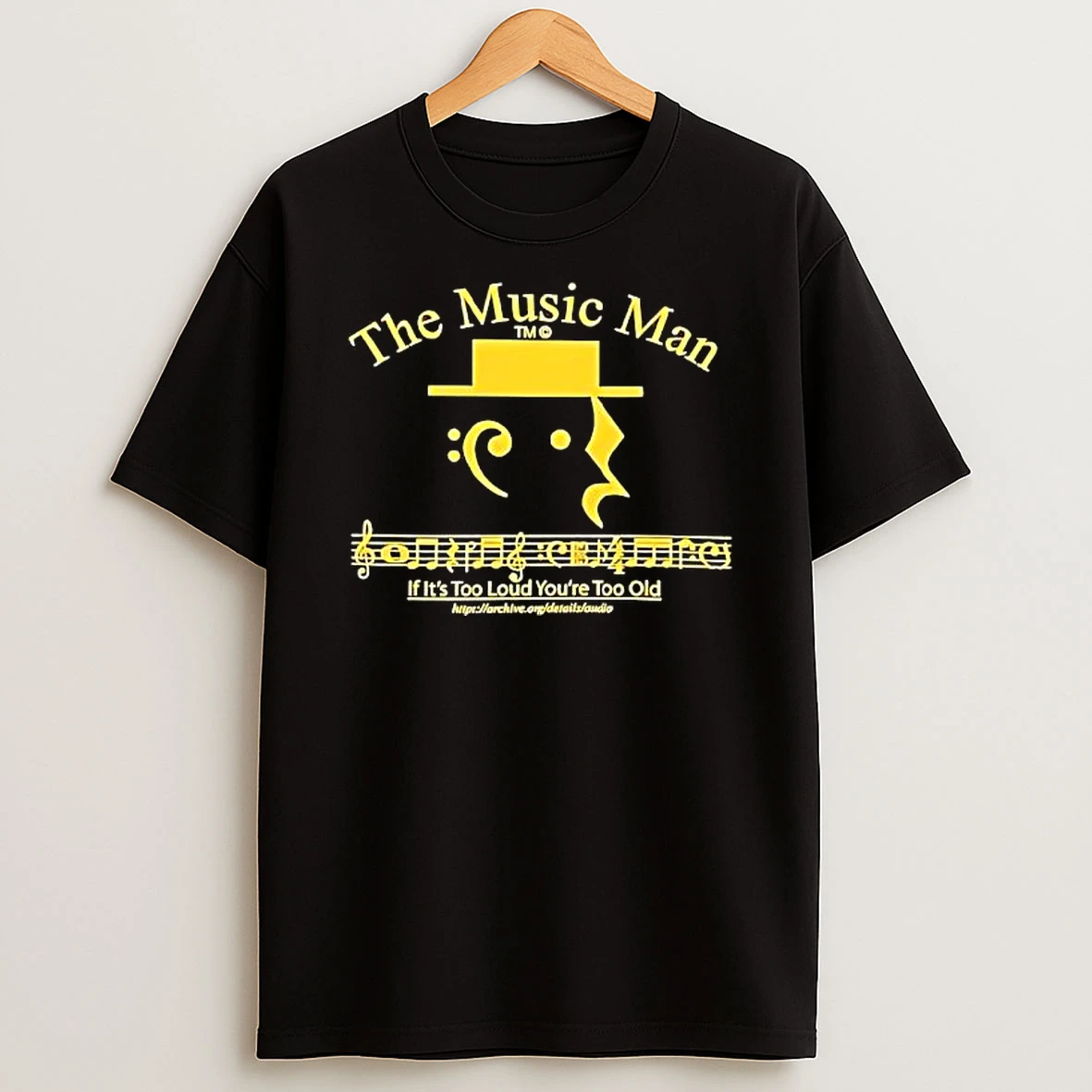 The Music Man If Its Too Loud Youre Too Old Shirts
